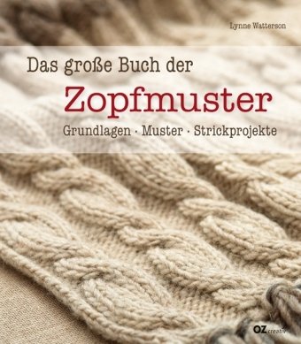 Oz Creativ Das gro&szlig;e Buch der Zopfmuster: Grundlagen, Muster, Strickprojekte