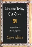 Measure Twice, Cut Once: Lessons from a Master Carpenter