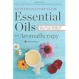 essential oils  aromatherapy an introductory guide more than 300 recipes for health home and beauty