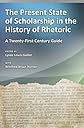The Present State of Scholarship in the History of Rhetoric: A Twenty-first Century Guide