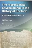 The present state of scholarship in the history of rhetoric : a twenty-first century guide