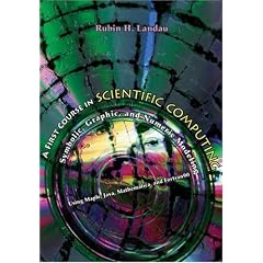 A First Course in Scientific Computing: Symbolic, Graphic, and Numeric Modeling Using Maple, Java, Mathematica, and Fortran90