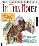In This House: A Collection of Altered Art Imagery and Collage Techniques