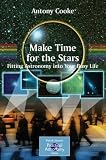 Make Time for the Stars: Fitting Astronomy into Your Busy Life (Patrick Moore's Practical Astronomy Series)
