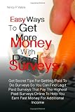Easy Ways To Get More Money With Paid Surveys: Get Secret Tips For Getting Paid To Do Surveys So You Can Find Legit Paid Surveys That Pay The Highest ... You Earn Fast Money For Additional Income