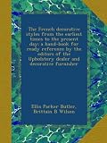 The French decorative styles from the earliest times to the present day; a hand-book for ready reference by the editors of the Upholstery dealer and decorative furnisher