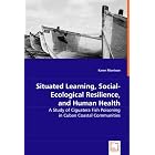Situated Learning, Social-Ecological Resilience, and Human Health: A Study of Ciguatera... by  Karen Morrison