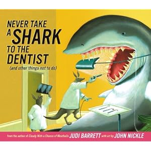 Never Take a Shark to the Dentist: and Other Things Not to Do by Judi Barrett and John Nickle