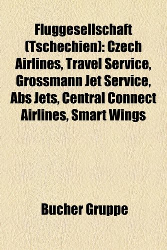 Fluggesellschaft (Tschechien): Czech Airlines, Travel Service, Grossmann Jet Service, Abs Jets, Central Connect Airlines, Smart Wings (German Edition)