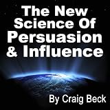 The New Science Of Persuasion & Influence The New Science Of Persuasion & Influence