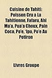 Cuisine de Tahiti: Poisson Cru La Tahitienne, Fafaru, Ahi Ma'a, Pua'a Choux, Pain Coco, Po'e, 'Ipo, Po'e Au Potiron-
