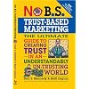 No B.S.Trust-Based Marketing: The Ultimate Guide to Creating Trust in an Understandably UN-Trusting World