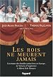 Les rois ne meurent jamais : L'aventure des familles princi�res en Europe, de Victoria d'Angleterre � Albert II de Monaco