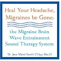Heal Your Headache, Migraines be Gone: the Migraine Brain Wave Entrainment Sound Therapy System [CD on Demand]