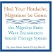 Heal Your Headache, Migraines be Gone: the Migraine Brain Wave Entrainment Sound Therapy System [CD on Demand]
