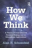 How We Think: A Theory of Goal-Oriented Decision Making and its Educational Applications (Studies in Mathematical Thinking and Learning Series)