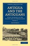 Antigua and the Antiguans: A Full Account of the Colony and its Inhabitants (Cambridge Library Collection - Slavery and Abolition)