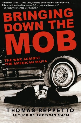 Bringing Down the Mob: The War Against the American Mafia, by Thomas Reppetto Bringing Down the Mob: The War Against the American Mafia, by Thomas Reppetto