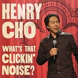 Henry Cho: Whats That Clickin Noise?