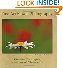 Fine Art Flower Photography: Creative Techniques and the Art of Observation