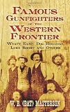 Famous Gunfighters of the Western Frontier: Wyatt Earp, Doc Holliday, Luke Short and Others