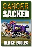 Cancer SACKED! The True Story of How Don Martin Defeated "Terminal" Cancer in 4 Months by Rediscovering a Lost Cure--and You Can Too!