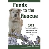 Funds to the Rescue: 101 Fundraising Ideas for Humane and Animal Rescue Groups