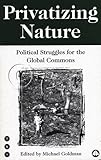 Privatizing nature : political struggles for the global commons