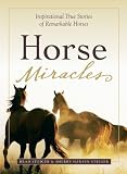 Horse Miracles: Inspirational True Stories of Remarkable Horses