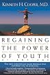Regaining The Power Of Youth at Any Age: Startling New Evidence from the Doctor Who Brought Us Aerobics, Controlling Cholesterol and the Antioxidant Revolution
