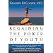 Regaining The Power Of Youth at Any Age: Startling New Evidence from the Doctor Who Brought Us Aerobics, Controlling Cholesterol and the Antioxidant Revolution