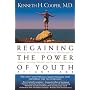 Regaining The Power Of Youth at Any Age: Startling New Evidence from the Doctor Who Brought Us Aerobics, Controlling Cholesterol and the Antioxidant Revolution