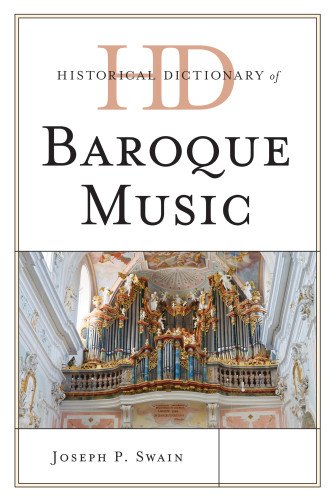 Historical Dictionary of Baroque Music (Historical Dictionaries of Literature and the Arts), by Joseph P. Swain