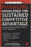 Managing Knowledge for Sustained Competitive Advantage: Designing Strategies for Effective Human Resource Management Managing Knowledge for Sustained Competitive Advantage: Designing Strategies for Effective Human Resource Management