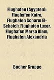 Flughafen (Agypten): Flughafen Kairo, Flughafen Scharm El-Scheich, Flughafen Luxor, Flughafen Marsa Alam, Flughafen Alexandria-