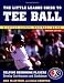 The Little League Guide to Tee Ball : Helping Beginning Players Develop Coordination and Confidence The Little League Guide to Tee Ball : Helping Beginning Players Develop Coordination and Confidence