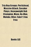 Trip Hop Groups: Portishead, Massive Attack, Sneaker Pimps, Heavyweight Dub Champion, Mono, No-Man, Moloko, Olive, Fake?, Frou Frou