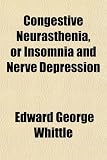 Congestive Neurasthenia, or Insomnia and Nerve Depression
