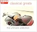 Classical Greats - the Ultimate Collection