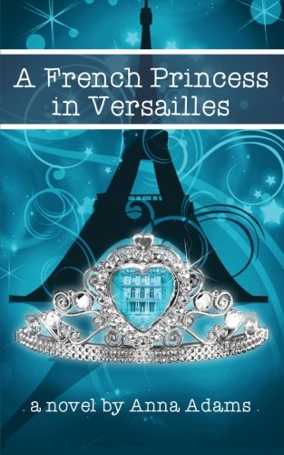 A French Princess in Versailles (The French Girl Series) (Volume 3), by Anna Adams