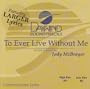 To Ever Live Without Me [Accompaniment/Performance Track]