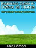 51o2kDvxU0L. SL160  Beginners Guide to Detox at Home    How to Detoxify Your Body and Stay Clean
