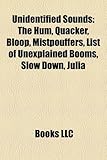 Unidentified Sounds: The Hum, Quacker, Bloop, Mistpouffers, List of Unexplained Booms, Slow Down, Julia-