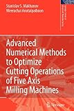 Advanced Numerical Methods to Optimize Cutting Operations of Five Axis Milling Machines (Springer Series in Advanced Manufacturing)