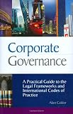 Corporate Governance: A Practical Guide to the Legal Frameworks and International Codes of Practice