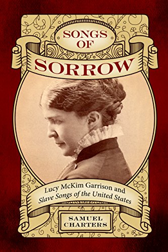 Songs of Sorrow: Lucy McKim Garrison and <i>Slave Songs of the United States</i> (American Made Music Series)