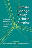 Climate change policy in North America : designing integration in a regional system