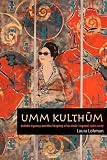 Umm Kulthum: Artistic Agency and the Shaping of an Arab Legend, 1967-2007 (Music Culture)