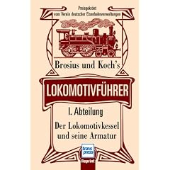 Brosius und Koch's Lokomotivf�hrer: Lokomotivf�hrer - I. Abteilung: Der Lokomotivkessel und seine Armatur