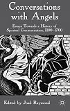 Conversations with angels : essays towards a history of spiritual communication, 1100-1700